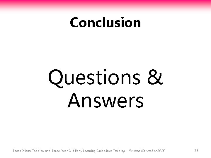 Conclusion Questions & Answers Texas Infant, Toddler, and Three-Year-Old Early Learning Guidelines Training -