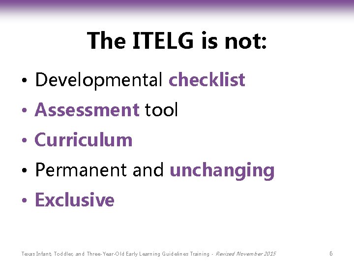 The ITELG is not: • Developmental checklist • Assessment tool • Curriculum • Permanent