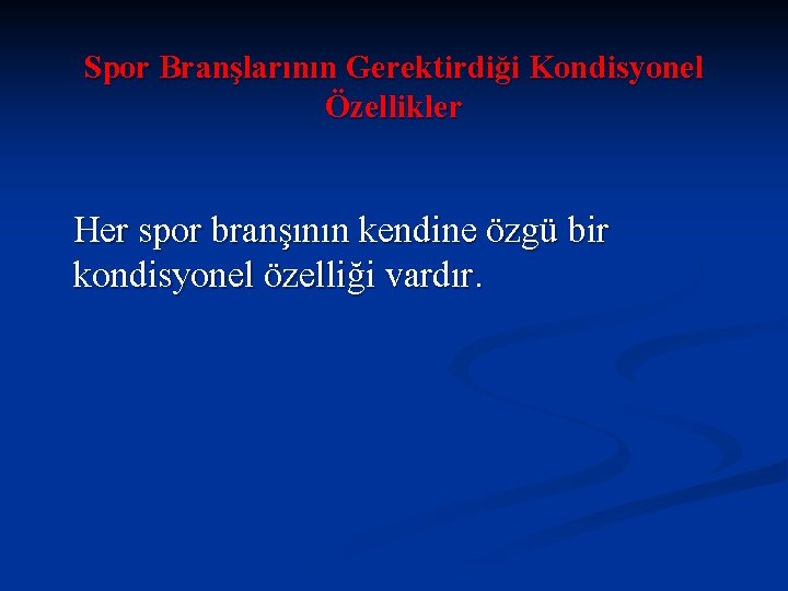 Spor Branşlarının Gerektirdiği Kondisyonel Özellikler Her spor branşının kendine özgü bir kondisyonel özelliği vardır.