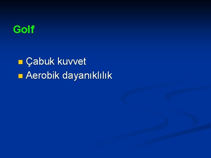 Golf Çabuk kuvvet n Aerobik dayanıklılık n 