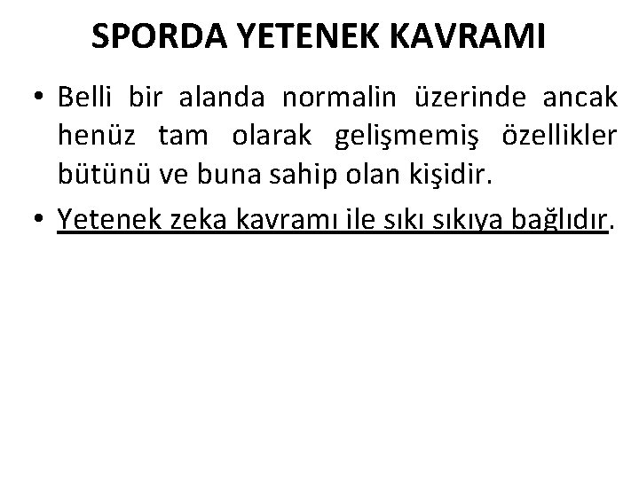 SPORDA YETENEK KAVRAMI • Belli bir alanda normalin üzerinde ancak henüz tam olarak gelişmemiş