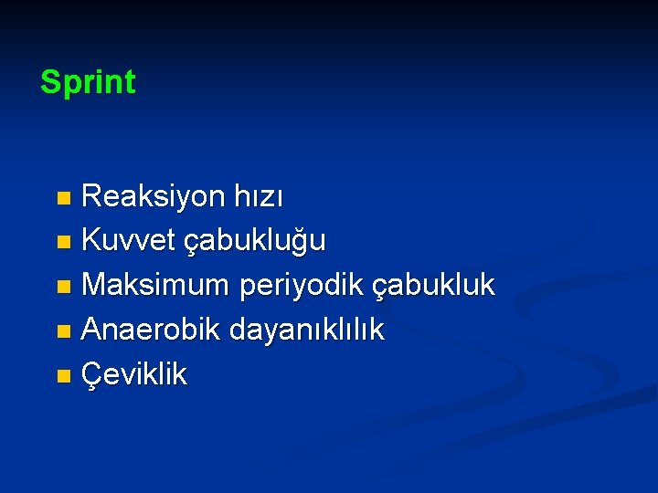 Sprint Reaksiyon hızı n Kuvvet çabukluğu n Maksimum periyodik çabukluk n Anaerobik dayanıklılık n