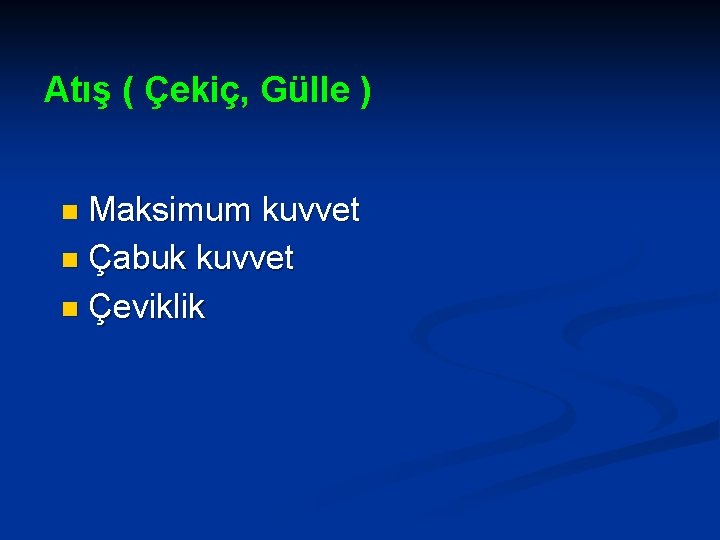 Atış ( Çekiç, Gülle ) Maksimum kuvvet n Çabuk kuvvet n Çeviklik n 