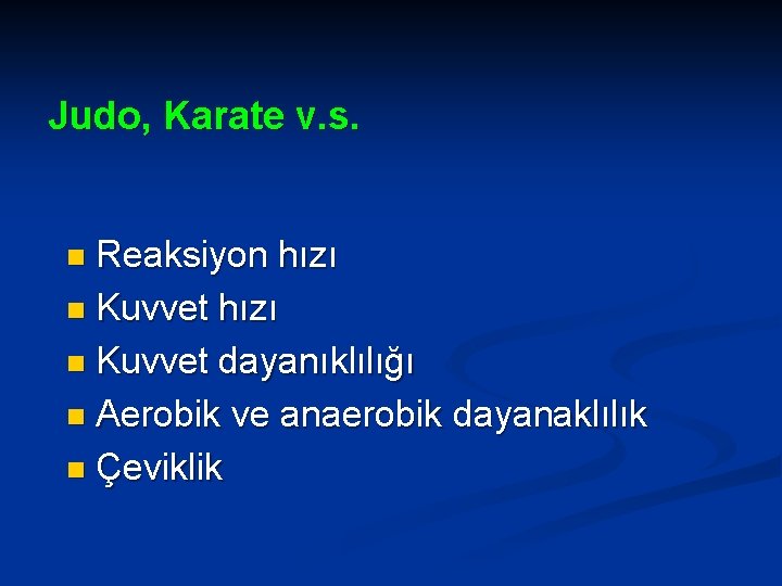 Judo, Karate v. s. Reaksiyon hızı n Kuvvet dayanıklılığı n Aerobik ve anaerobik dayanaklılık