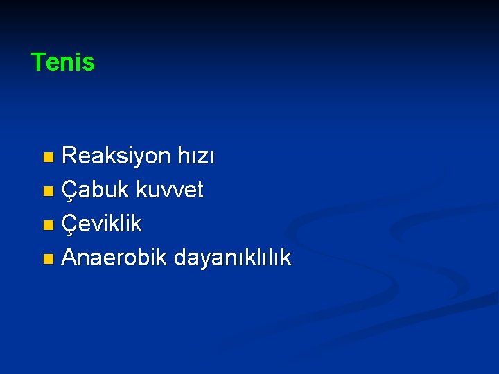 Tenis Reaksiyon hızı n Çabuk kuvvet n Çeviklik n Anaerobik dayanıklılık n 
