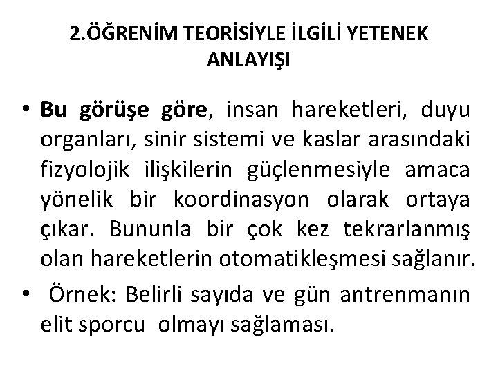 2. ÖĞRENİM TEORİSİYLE İLGİLİ YETENEK ANLAYIŞI • Bu görüşe göre, insan hareketleri, duyu organları,