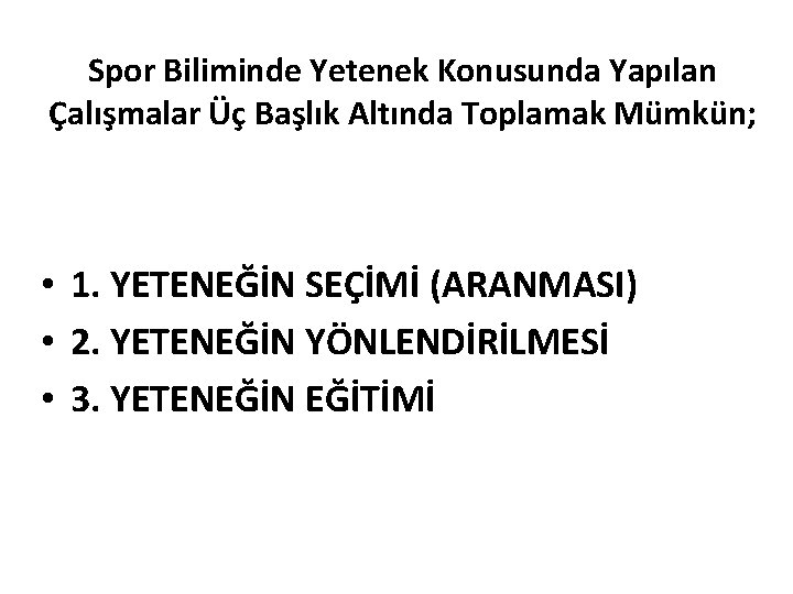 Spor Biliminde Yetenek Konusunda Yapılan Çalışmalar Üç Başlık Altında Toplamak Mümkün; • 1. YETENEĞİN