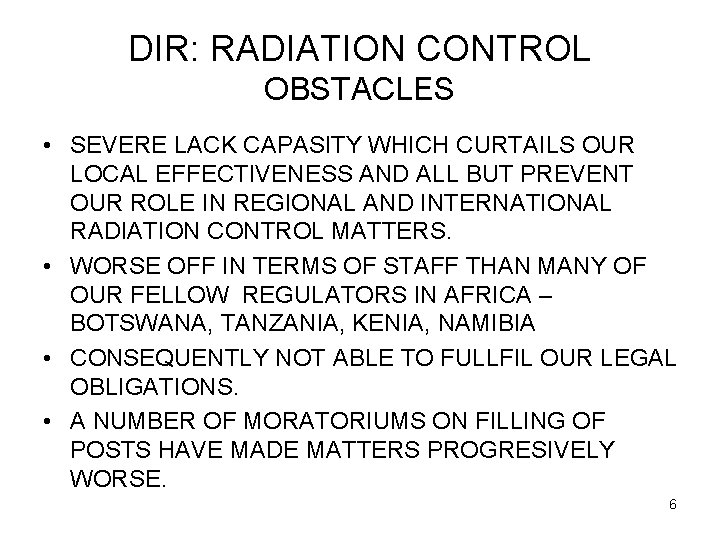 DIR: RADIATION CONTROL OBSTACLES • SEVERE LACK CAPASITY WHICH CURTAILS OUR LOCAL EFFECTIVENESS AND