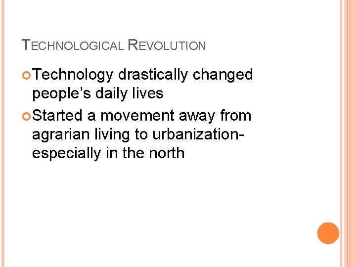 TECHNOLOGICAL REVOLUTION Technology drastically changed people’s daily lives Started a movement away from agrarian
