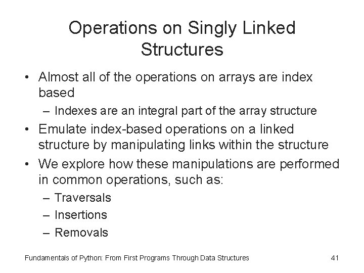 Operations on Singly Linked Structures • Almost all of the operations on arrays are