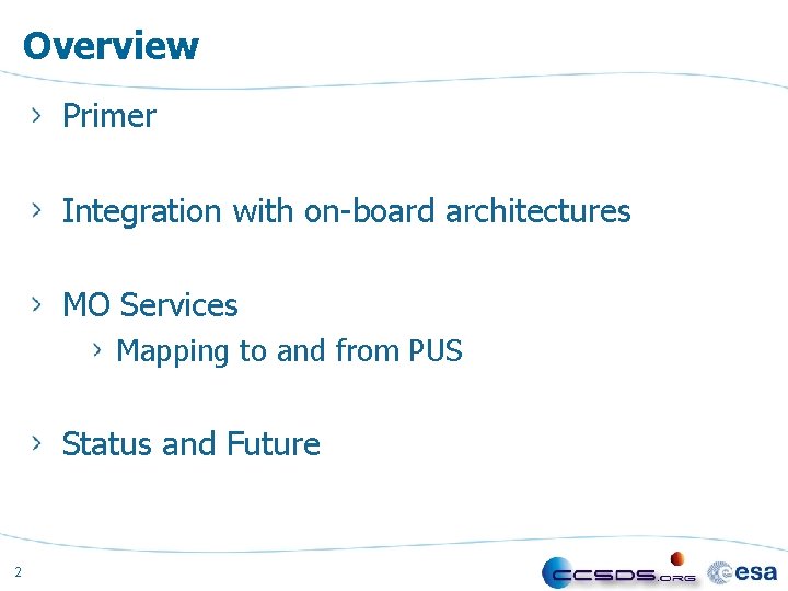 Overview Primer Integration with on-board architectures MO Services Mapping to and from PUS Status