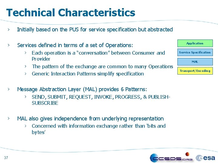 Technical Characteristics Initially based on the PUS for service specification but abstracted Services defined