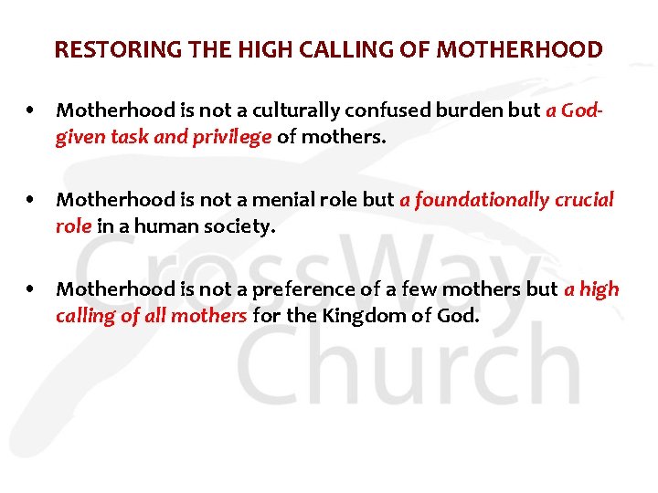 RESTORING THE HIGH CALLING OF MOTHERHOOD • Motherhood is not a culturally confused burden