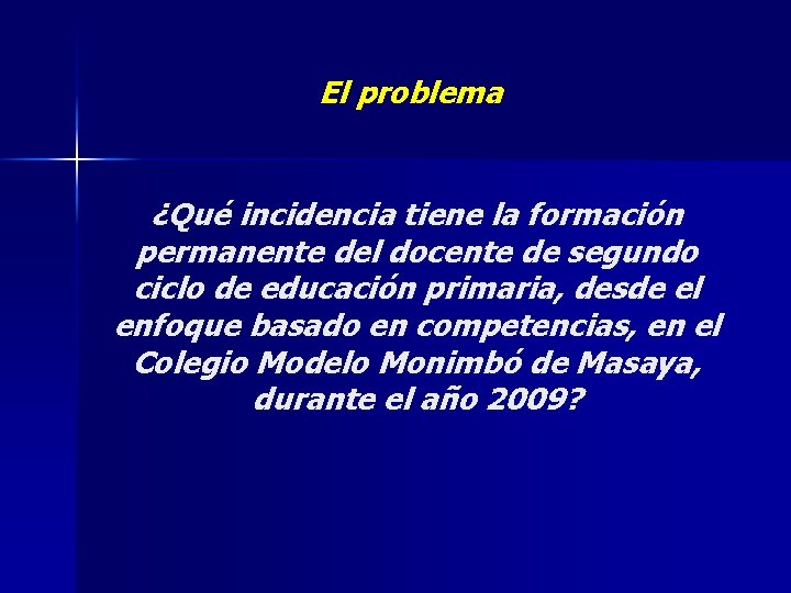 El problema ¿Qué incidencia tiene la formación permanente del docente de segundo ciclo de