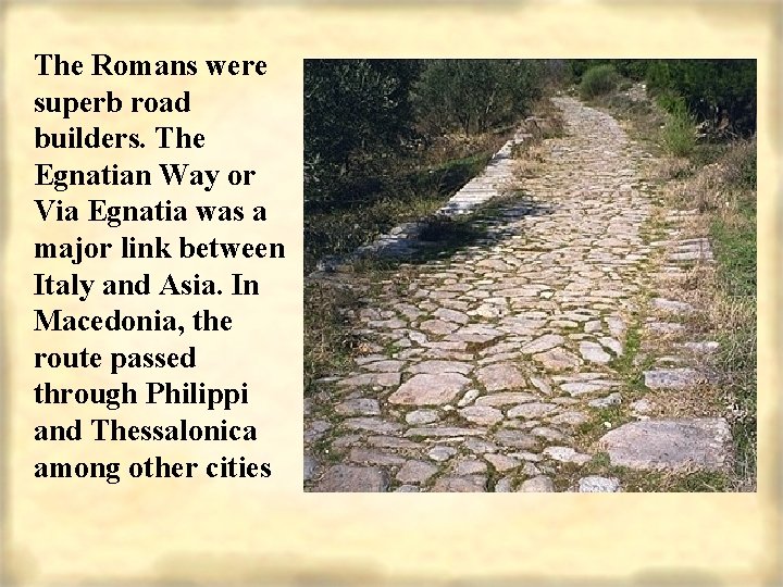 The Romans were superb road builders. The Egnatian Way or Via Egnatia was a