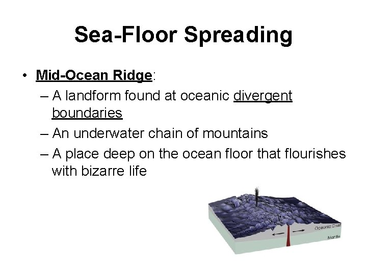 Sea-Floor Spreading • Mid-Ocean Ridge: – A landform found at oceanic divergent boundaries –