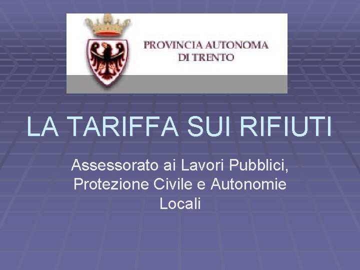 LA TARIFFA SUI RIFIUTI Assessorato ai Lavori Pubblici, Protezione Civile e Autonomie Locali 