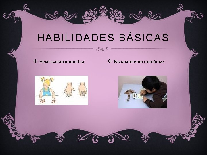 HABILIDADES BÁSICAS v Abstracción numérica v Razonamiento numérico 