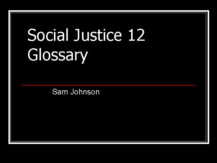 Social Justice 12 Glossary Sam Johnson 