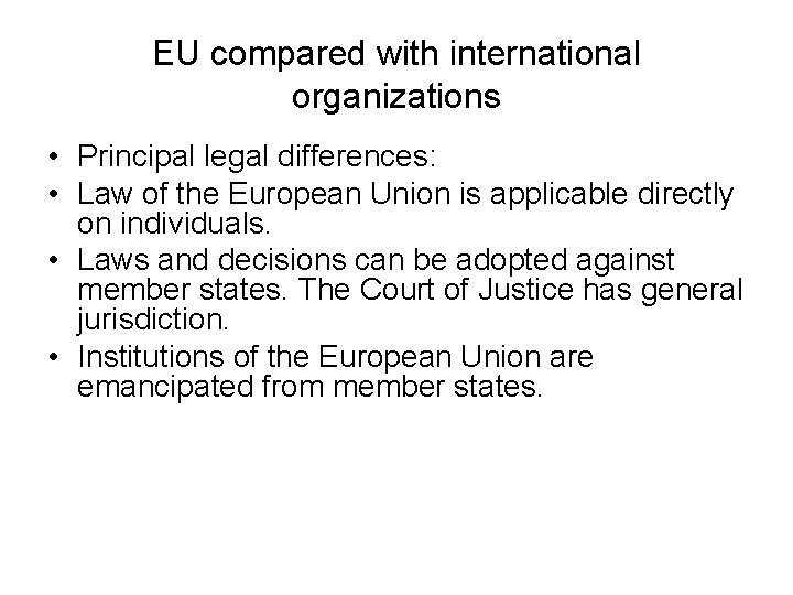 EU compared with international organizations • Principal legal differences: • Law of the European