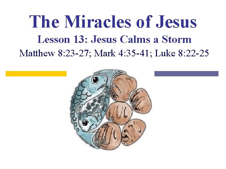 The Miracles of Jesus Lesson 13: Jesus Calms a Storm Matthew 8: 23 -27;