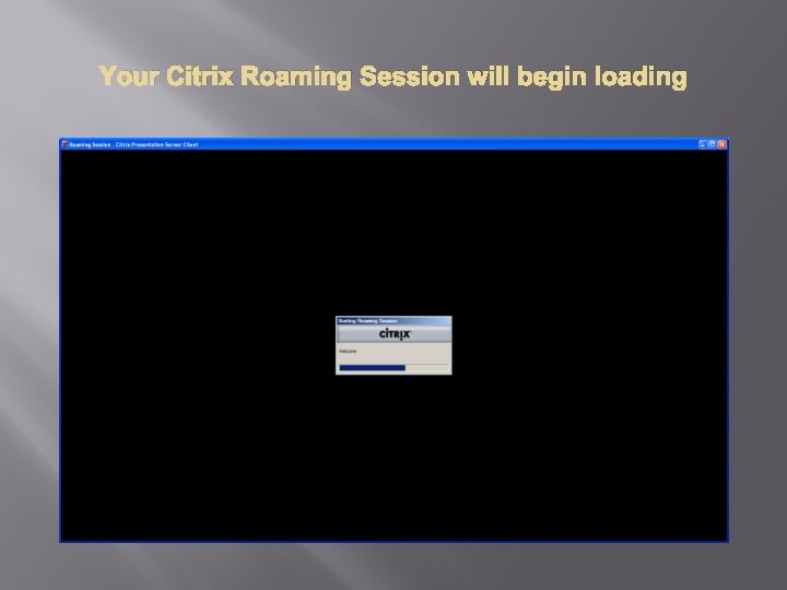 Your Citrix Roaming Session will begin loading 