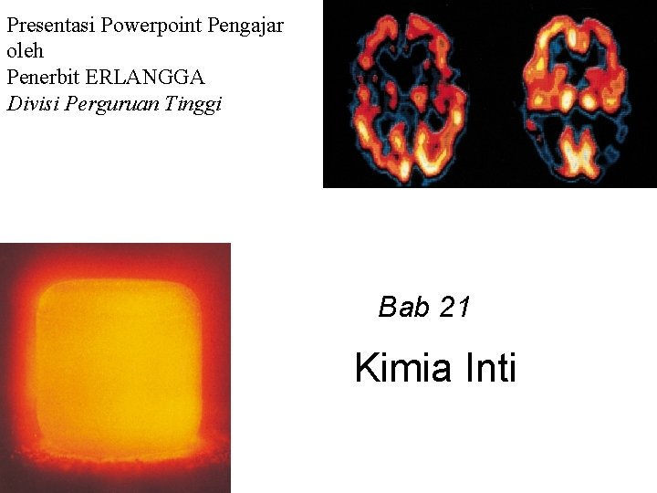 Presentasi Powerpoint Pengajar oleh Penerbit ERLANGGA Divisi Perguruan Tinggi Bab 21 Kimia Inti 