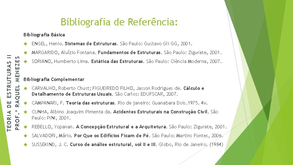Bibliografia de Referência: PROF. ª RAQUEL MENEZES TEORIA DE ESTRUTURAS II Bibliografia Básica ENGEL,