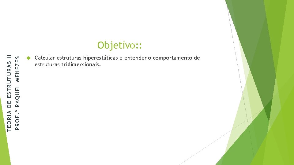 PROF. ª RAQUEL MENEZES TEORIA DE ESTRUTURAS II Objetivo: : Calcular estruturas hiperestáticas e