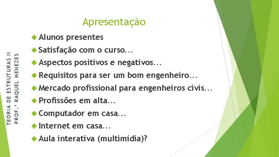 Apresentação PROF. ª RAQUEL MENEZES TEORIA DE ESTRUTURAS II Alunos presentes Satisfação Aspectos positivos