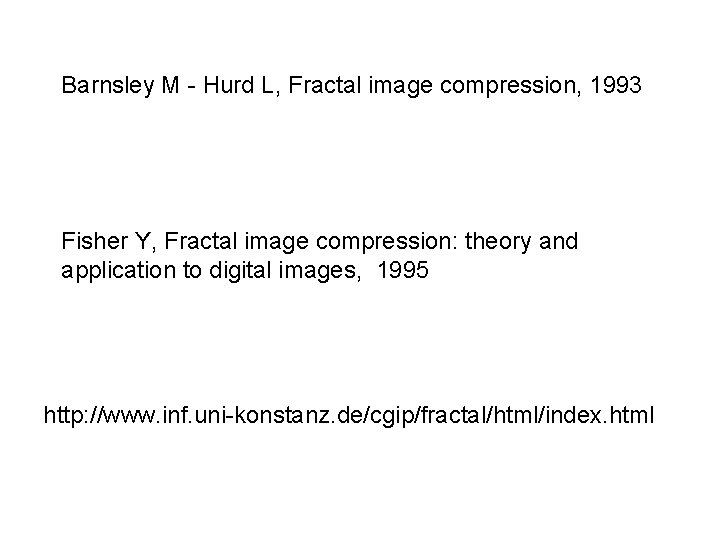 Barnsley M - Hurd L, Fractal image compression, 1993 Fisher Y, Fractal image compression: