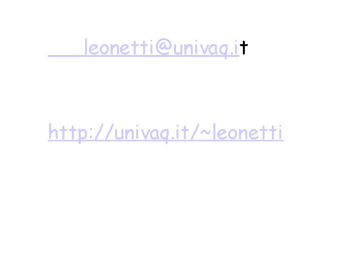 leonetti@univaq. it http: //univaq. it/~leonetti 