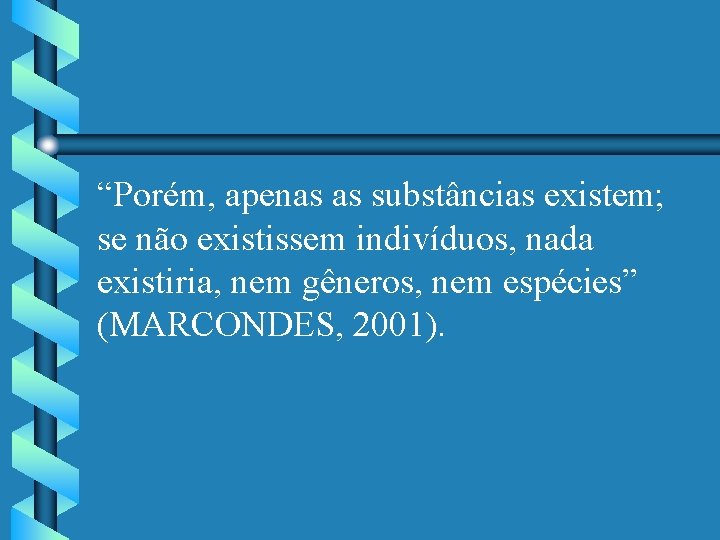 “Porém, apenas as substâncias existem; se não existissem indivíduos, nada existiria, nem gêneros, nem