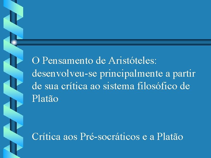 O Pensamento de Aristóteles: desenvolveu-se principalmente a partir de sua crítica ao sistema filosófico