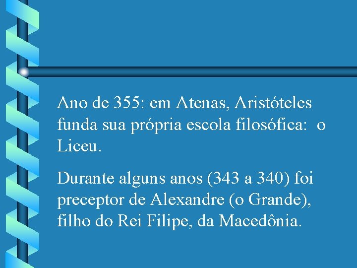 Ano de 355: em Atenas, Aristóteles funda sua própria escola filosófica: o Liceu. Durante