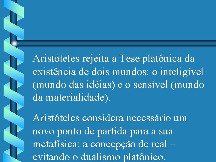 Aristóteles rejeita a Tese platônica da existência de dois mundos: o inteligível (mundo das