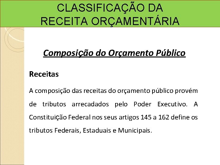 CLASSIFICAÇÃO DA RECEITA ORÇAMENTÁRIA Composição do Orçamento Público Receitas A composição das receitas do