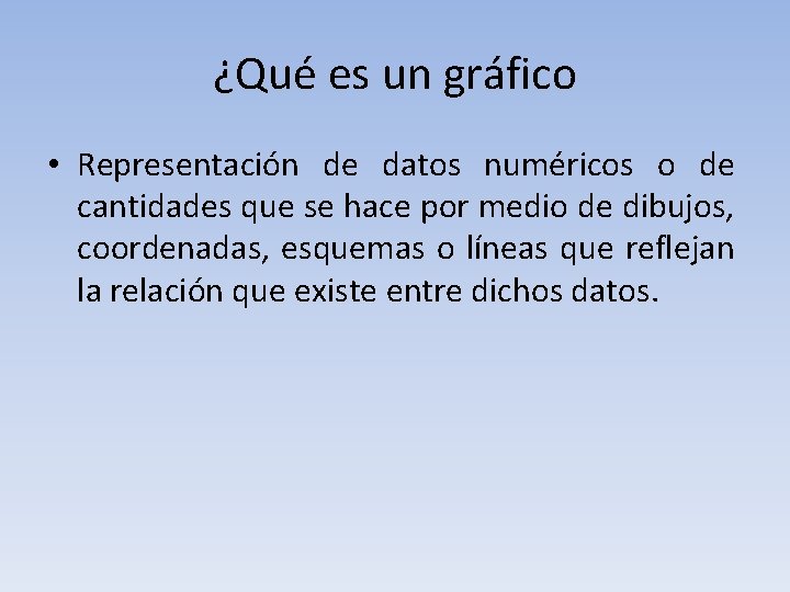 ¿Qué es un gráfico • Representación de datos numéricos o de cantidades que se