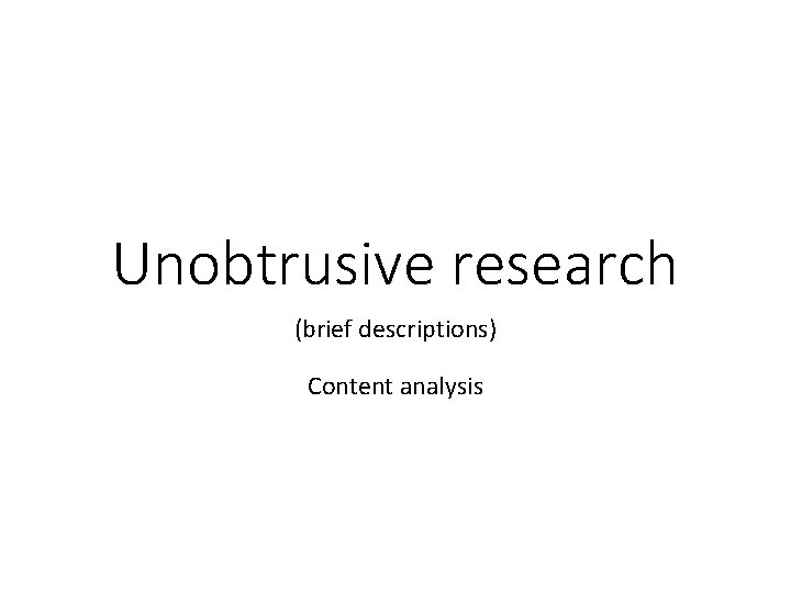 Unobtrusive research (brief descriptions) Content analysis 