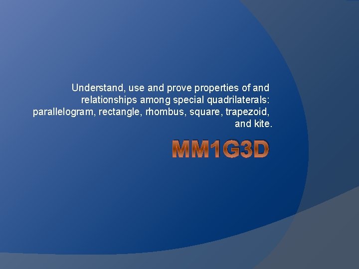Understand, use and prove properties of and relationships among special quadrilaterals: parallelogram, rectangle, rhombus,
