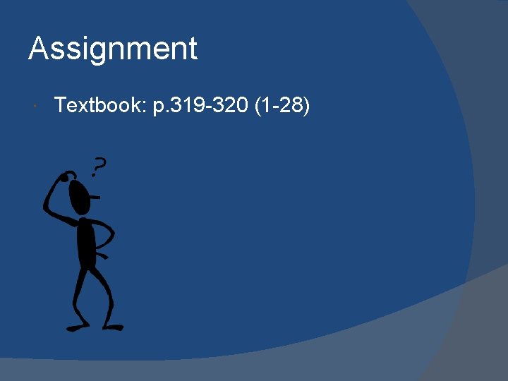 Assignment Textbook: p. 319 -320 (1 -28) 