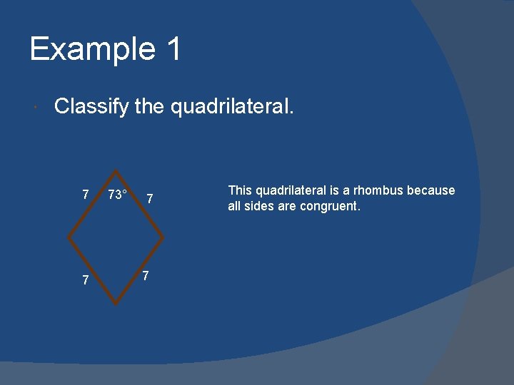 Example 1 Classify the quadrilateral. 7 7 73° 7 7 This quadrilateral is a