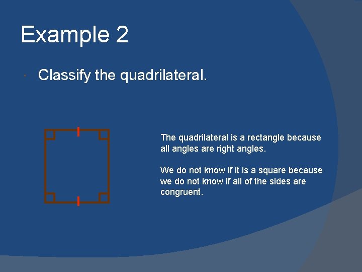 Example 2 Classify the quadrilateral. The quadrilateral is a rectangle because all angles are