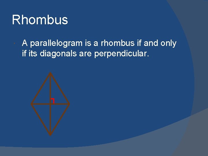 Rhombus A parallelogram is a rhombus if and only if its diagonals are perpendicular.