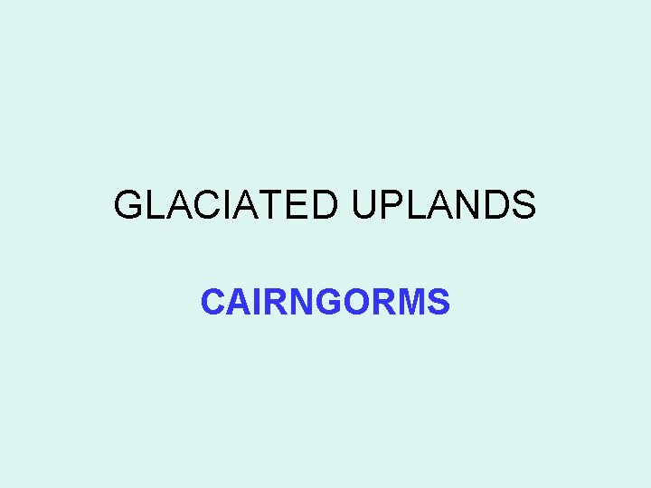 GLACIATED UPLANDS CAIRNGORMS GLACIATED UPLANDS CAIRNGORMS