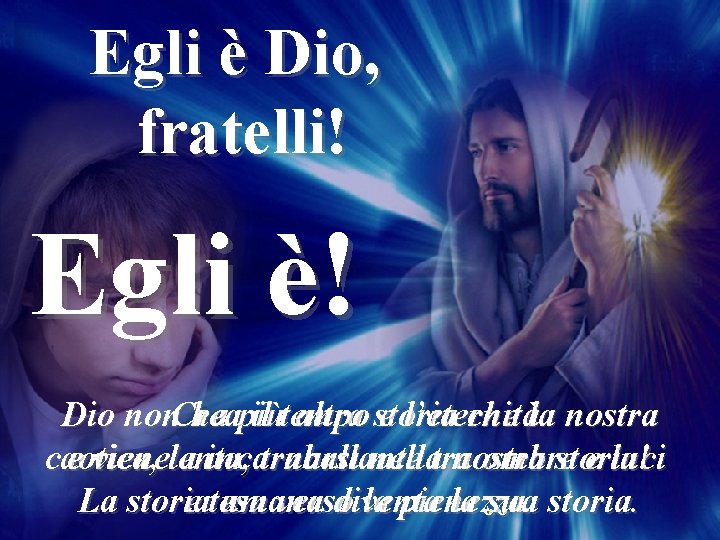 Egli è Dio, fratelli! Egli è! Dio non. Crea ha più il tempo altra