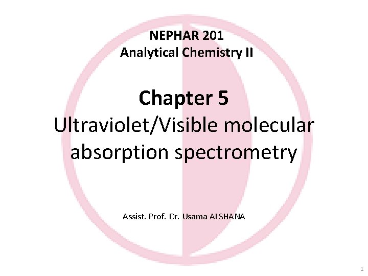 NEPHAR 201 Analytical Chemistry II Chapter 5 Ultraviolet/Visible molecular absorption spectrometry Assist. Prof. Dr.