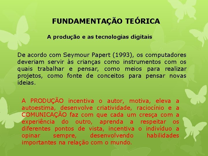 FUNDAMENTAÇÃO TEÓRICA A produção e as tecnologias digitais De acordo com Seymour Papert (1993),