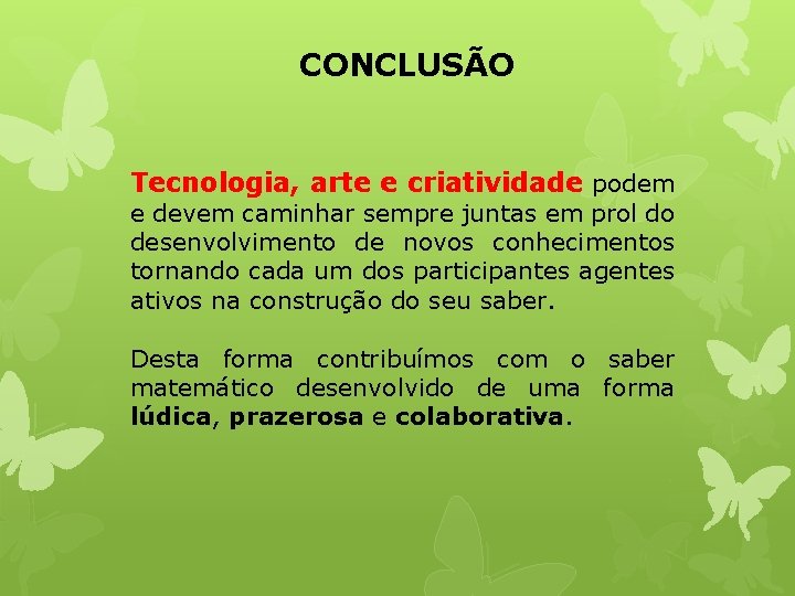 CONCLUSÃO Tecnologia, arte e criatividade podem e devem caminhar sempre juntas em prol do