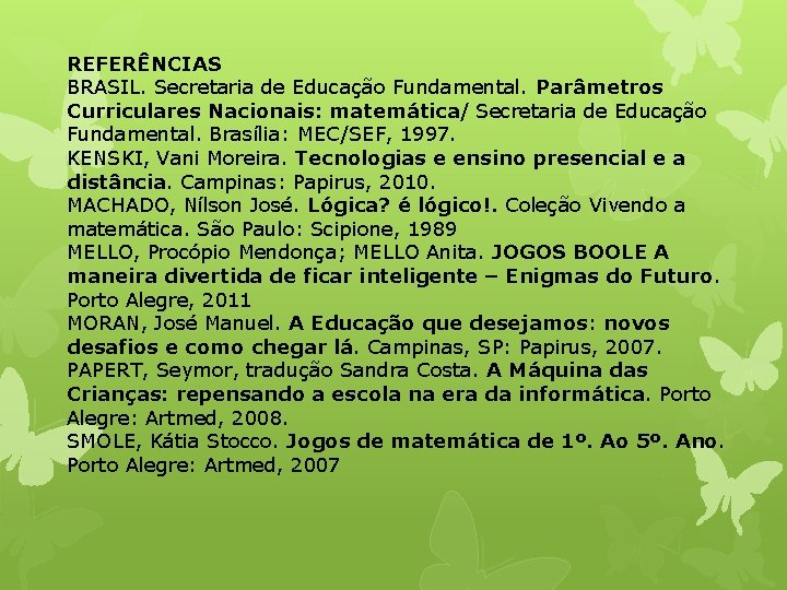 REFERÊNCIAS BRASIL. Secretaria de Educação Fundamental. Parâmetros Curriculares Nacionais: matemática/ Secretaria de Educação Fundamental.
